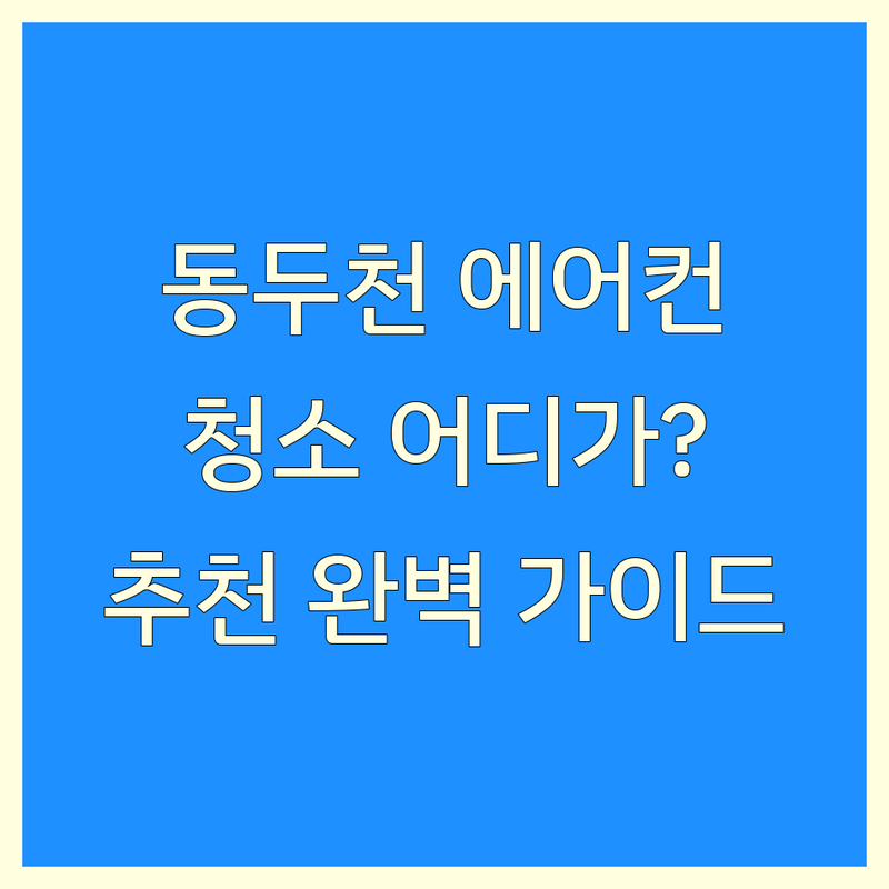 동두천시 에어컨청소 어디가 좋을까? | 전문가 추천 완벽 가이드 🧼✨