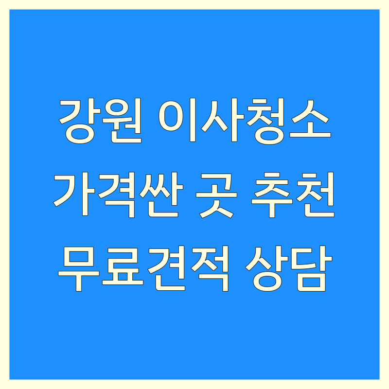강원 이사청소 가격싼 곳 저렴한 곳 업체 추천 | 입주청소 이삿짐센터 비용 잘하는 곳 | 원룸 아파트 주택 상가 오피스텔 보관이사 반포장이사 | 무료 견적 상담 후기 좋은 곳 | 대형폐기물 처리 대행