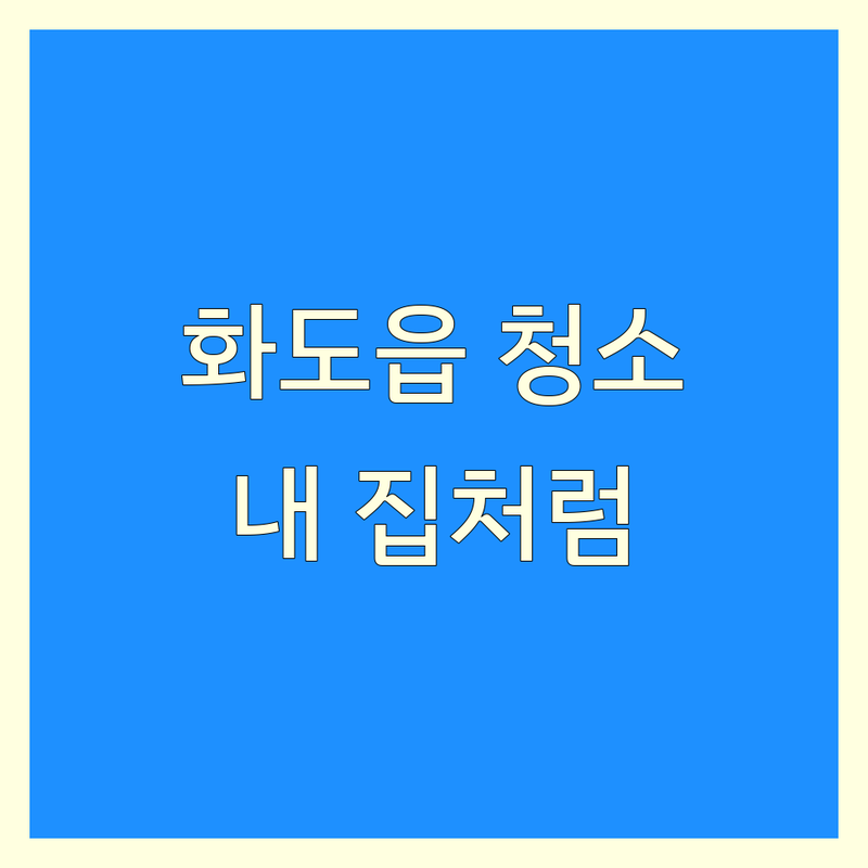 남양주시 화도읍 청소 추천 완벽 가이드 | 내집처럼 깔끔하게!